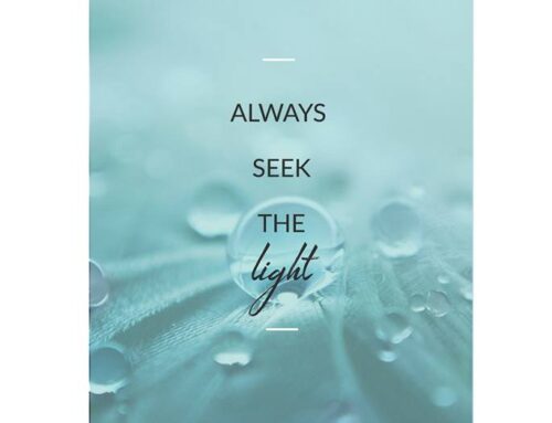 Always seek the light – Ga altijd op zoek naar het licht in je leven