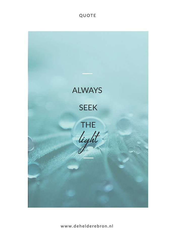 Always seek the light – Ga altijd op zoek naar het licht in je leven